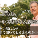 野口敏の「ストレスのない人間関係」あなたの話はなぜ最後まで聞いてもらえなのか①