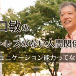 野口敏の「ストレスのない人間関係」コミュニケーション能力ってなに？