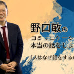 野口敏の〜コミュニケーションの本当の話をしよう〜 「人はなぜ話をするの？」①