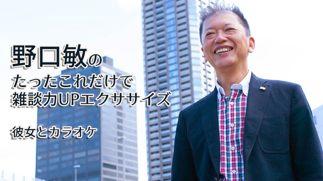 野口敏のたったこれだけで雑談力UPエクササイズ「彼女とカラオケ」