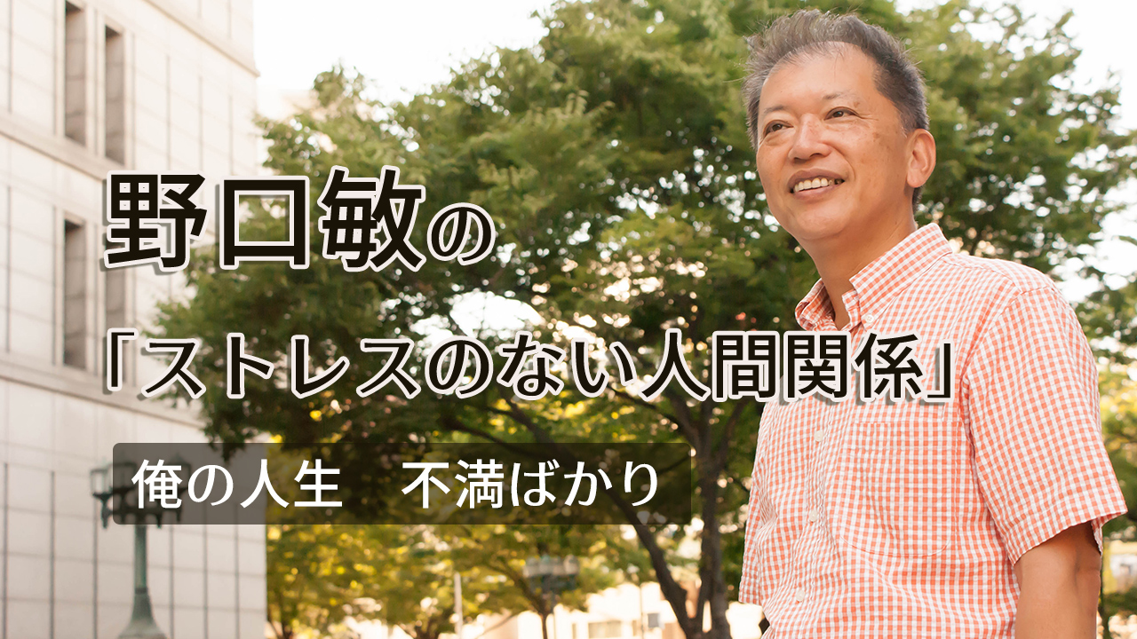 野口敏の「ストレスのない人間関係」/「俺の人生 不満ばかり」