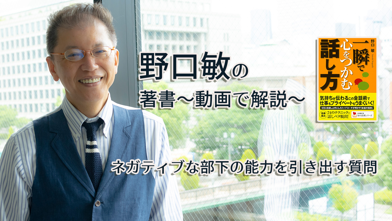 一瞬で心をつかむ話し方　〜動画で解説！〜　ネガティブな部下を引き出す質問