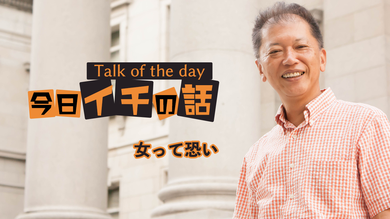 「女って恐い」〜野口敏 Talk of the day「今日イチの話」〜