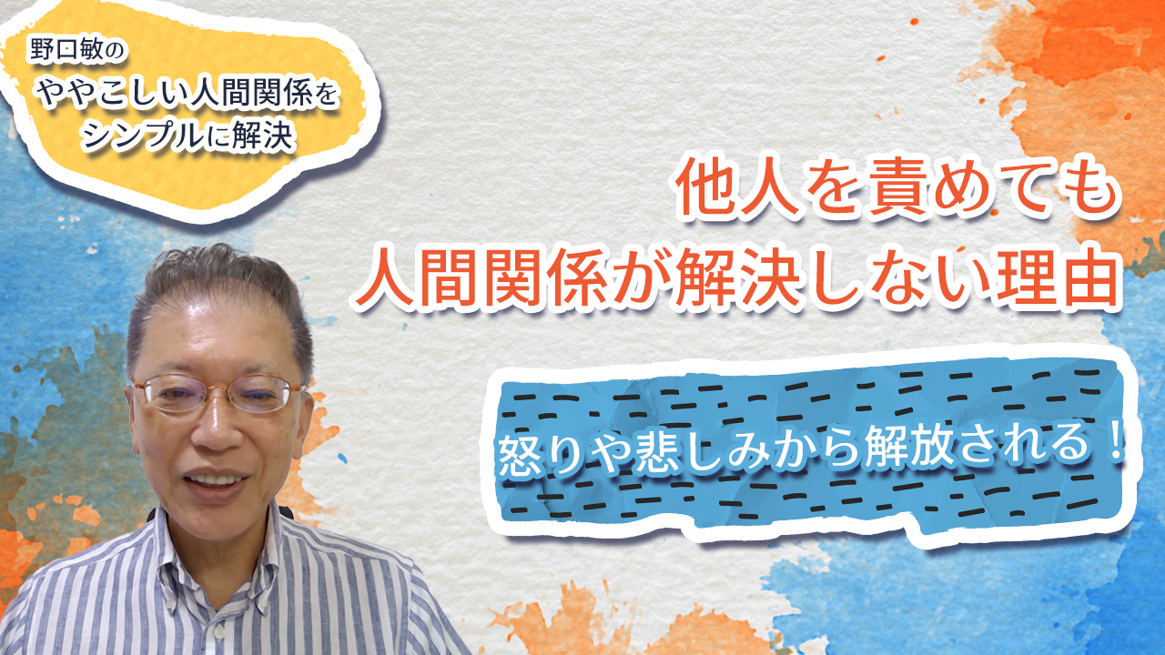 『他人を責めても人間関係が解決しない理由』〜野口敏の、ややこしい人間関係をシンプルに解決〜