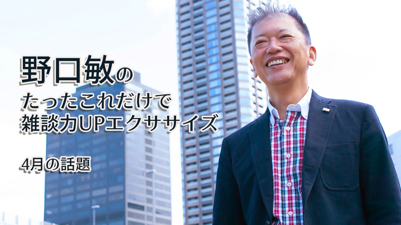 「4月の話題」野口敏のたったこれだけで雑談力UPエクササイズ