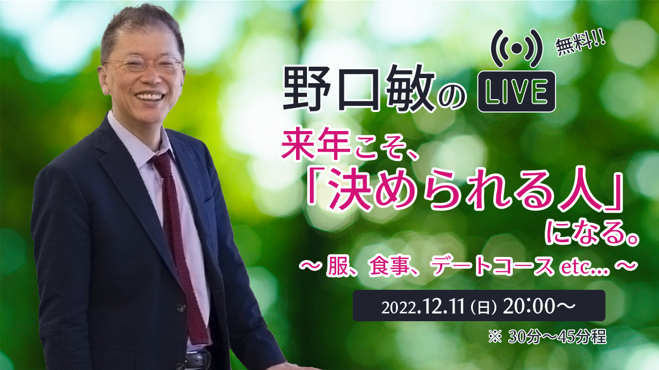 『来年こそ、「決められる人」になる。〜服、食事、デートコース etc...〜』［野口敏の 無料Live!! 配信］（コミュニケーション能力UP！）