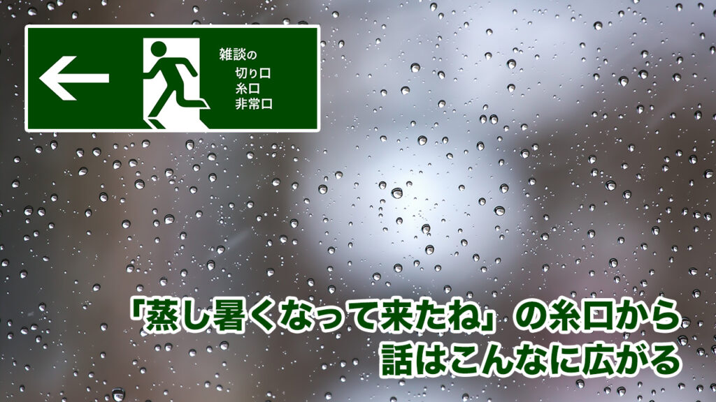 「蒸し暑くなって来たね」の糸口から話はこんなに広がる | 雑談の糸口、切り口、非常口
