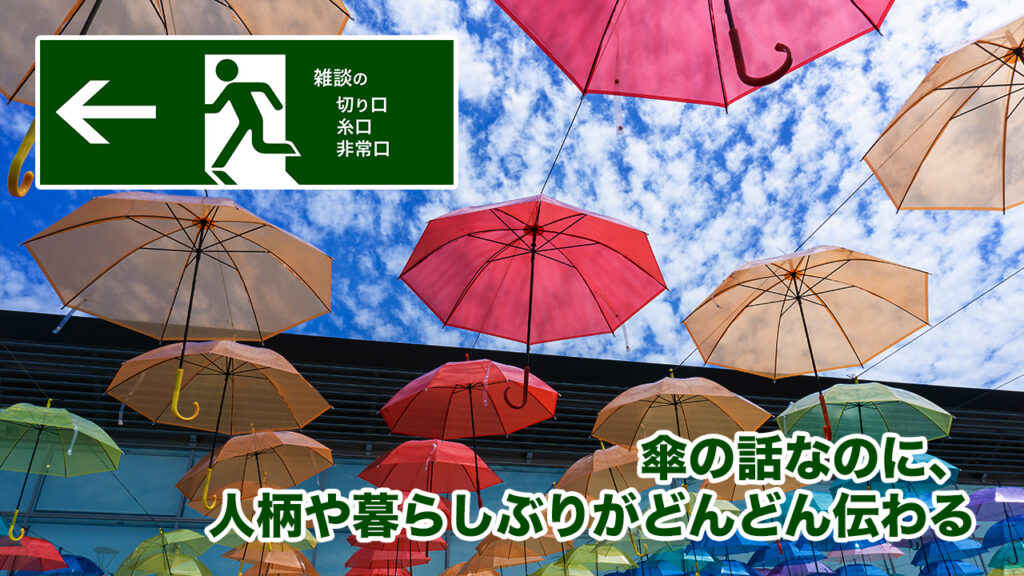 傘の話なのに、人柄や暮らしぶりがどんどん伝わる | 雑談の糸口、切り口、非常口