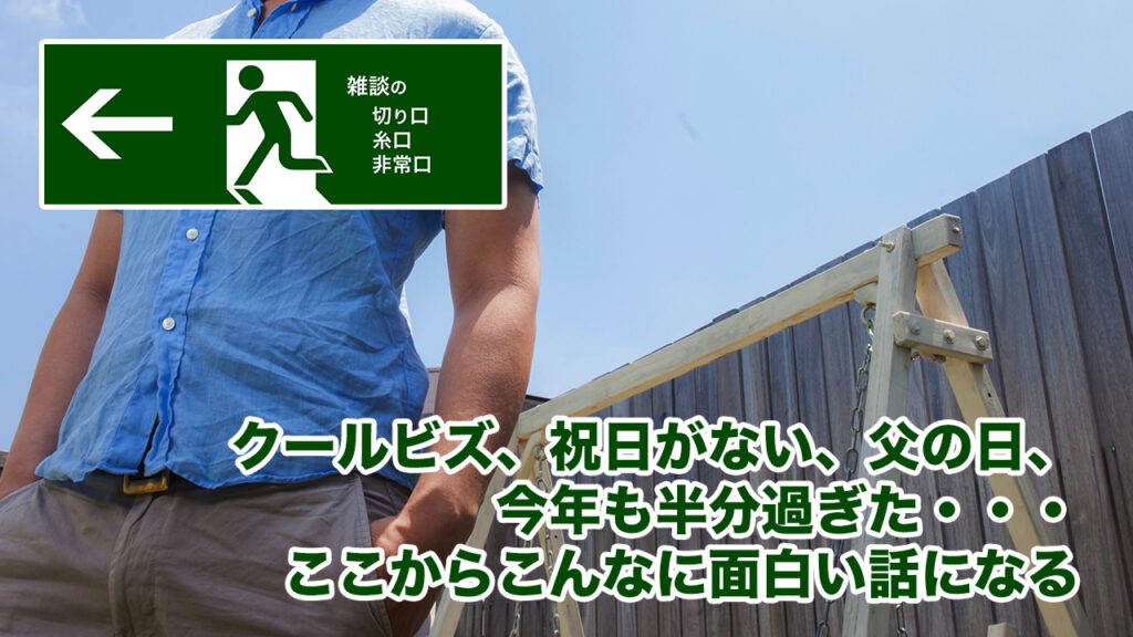 クールビズ、祝日がない、父の日、今年も半分過ぎた・・・ここからこんなに面白い話になる | 雑談の糸口、切り口、非常口