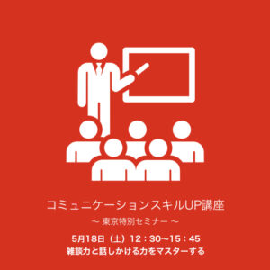 5月18日（土）12:30～15:45『雑談力と話しかける力をマスターする』 東京特別セミナー