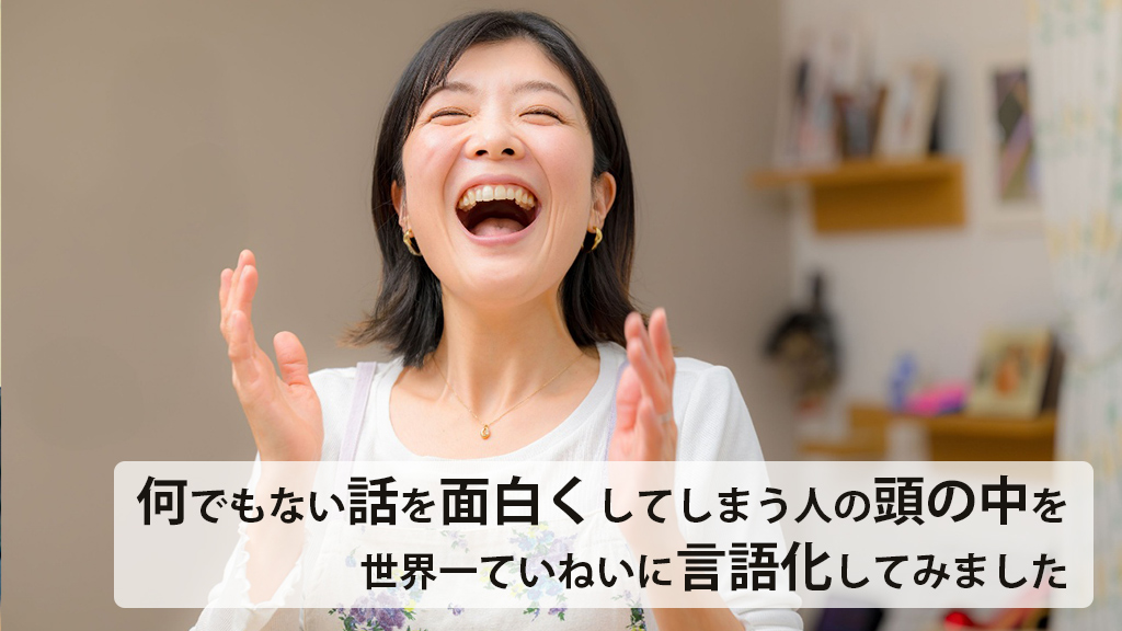 何でもない話を面白くしてしまう人の頭の中を世界一ていねいに言語化してみました